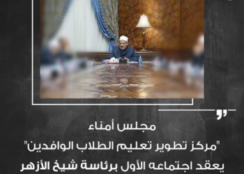 مجلس أمناء “مركز تطوير تعليم الطلاب الوافدين” يعقد إجتماعه الأول برئاسة شيخ الأزهر